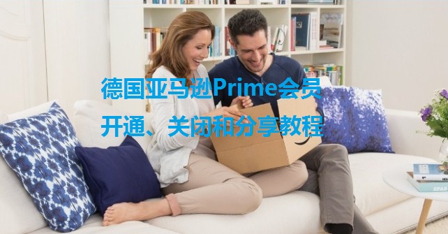 德国亚马逊Prime会员免费30天试用、开通、分享和关闭教程